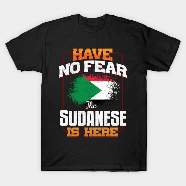 Sudanese Flag  Have No Fear The Sudanese Is Here - Gift for Sudanese From Sudan T-Shirt by Country Flags